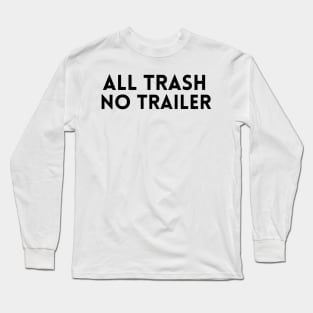 All Trash No Trailer T-Shirt Long Sleeve T-Shirt